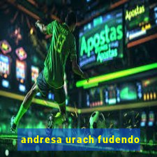 andresa urach fudendo